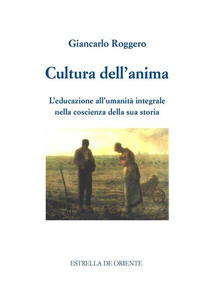 Cultura dell'anima. L'educazione all'umanità integrale nella coscienza della sua storia - Giancarlo Roggero - copertina