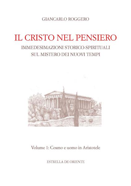 Il Cristo nel pensiero. Immedesimazioni storico-spirituali sul mistero dei nuovi tempi. Vol. 1: Cosmo e uomo in Aristotele. - Giancarlo Roggero - copertina