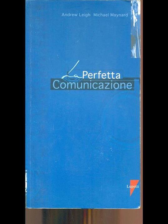 La perfetta comunicazione - Andrew Leigh,Michael Maynard - 2