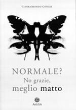 Normale? No grazie, meglio matto