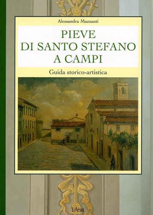 Pieve di Santo Stefano a Campi. Guida storico-artistica - Alessandra Mazzanti - copertina