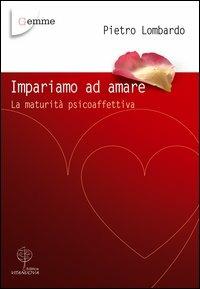 Impariamo ad amare. La maturità psicoaffettiva - Pietro Lombardo - copertina