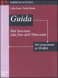 Guida allo studio del programma di storia: dal Seicento alla fine dell'Ottocento. Per la Scuola media - Lidia Gusti,Paola Perotti - copertina