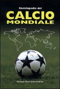 Enciclopedia del calcio mondiale - Giuseppe Sicari,Alexia Giusti - copertina