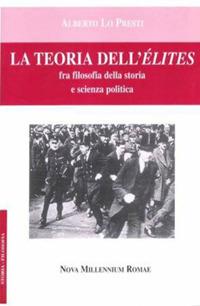 La teoria dell'élites. Fra filosofia della storia e scienza politica - Alberto Lo Presti - copertina