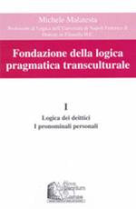 Fondazione della logica pragmatica transculturale. Vol. 1: Logica dei deittici. I pronomi personali.