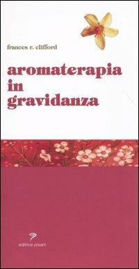 Aromaterapia in gravidanza - Frances R. Clifford - copertina