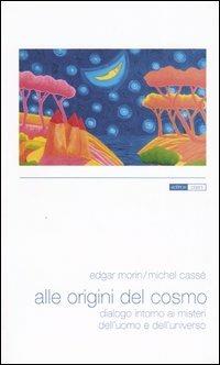 Alle origini del cosmo. Dialogo intorno ai misteri della materia e  dell'universo - Edgar Morin - Michel Cassé - - Libro - Pisani - Approdi