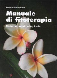 Manuale di fitoterapia. Misteri e poteri delle piante - M. Luisa Briscese - copertina