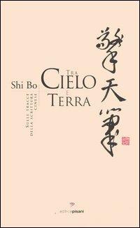 Tra cielo e terra. Sulle tracce della scrittura cinese - Bo Shi - copertina