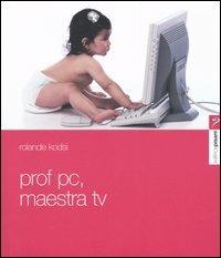 Prof PC, maestra Tv. L'apprendimento nell'era mutimediale - Rolande Kodsi - copertina