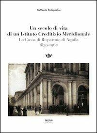 Un secolo di vita di un istituto creditizio meridionale. La cassa di risparmio di Aquilia (1859-1960) - Raffaele Colapietra - copertina