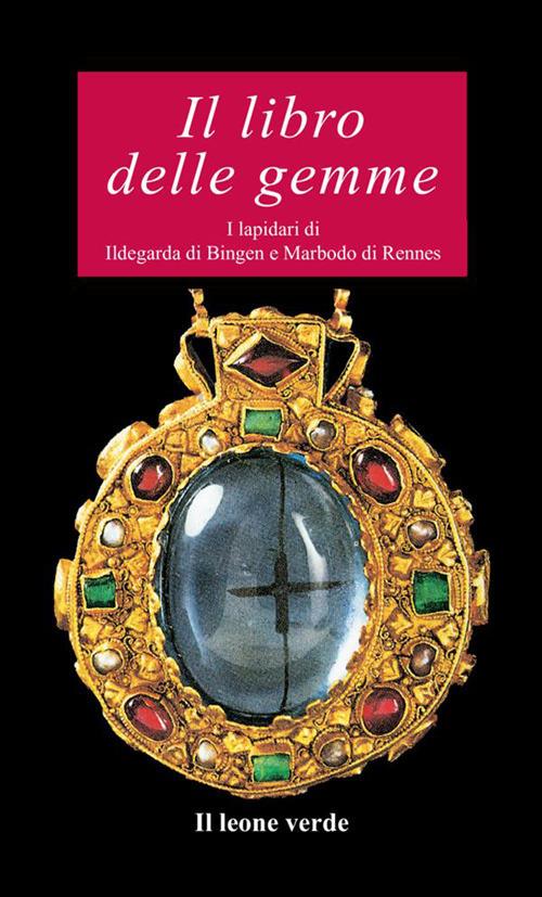 Il libro delle gemme. I lapidari di Ildegarda di Bingen e Mardobo di Rennes - Ildegarda di Bingen (santa),Marbodo di Rennes - copertina
