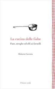 Image of La cucina delle fiabe. Fate, streghe ed elfi ai fornelli