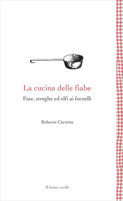 La cucina delle fiabe. Fate, streghe ed elfi ai fornelli. Nuova ediz. - Roberto Carretta - copertina