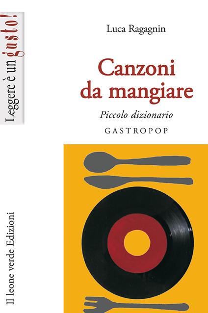 Canzoni da mangiare. Piccolo dizionario gastropop - Luca Ragagnin - copertina