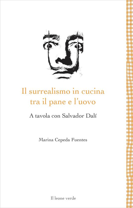 Il surrealismo in cucina tra il pane e l'uovo. A tavola con Salvador Dalì - Marina Cepeda Fuentes - copertina