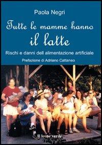 Tutte le mamme hanno il latte. Rischi e danni dell'alimentazione artificiale - Paola Negri - copertina