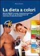 La dieta a colori. Bella forza: il metodo rivoluzionario per il tuo benessere. Nato per gli atleti, ideale per chi vuole essere in piena forma fisica - Marco Ceriani - copertina