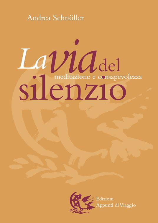 La via del silenzio. Meditazione e consapevolezza - Andrea Schnöller - copertina