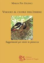 Viaggio al cuore dell'essere. Suggerimenti per vivere in pienezza