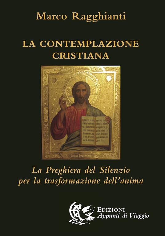 La contemplazione cristiana. La preghiera del silenzio per la trasformazione dell'anima - Marco Ragghianti - copertina