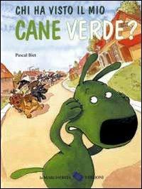 Chi ha visto il mio cane verde? Ediz. illustrata - Pascal Biet - copertina