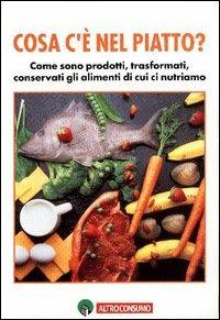 Cosa c'è nel piatto? Come sono prodotti, trasformati, conservati gli alimenti di cui ci nutriamo - Rossella Molaschi - copertina