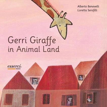 Gerri giraffe in animal land. Ediz. illustrata - Alberto Benevelli,Loretta Serofilli - copertina