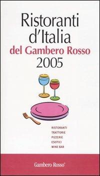 Ristoranti d'Italia del Gambero Rosso 2005. Ristoranti, trattorie, pizzerie, esotici, wine bar - copertina