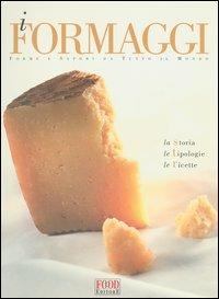 I formaggi. Forme e sapori da tutto il mondo. La storia, le tipologie, le ricette - copertina