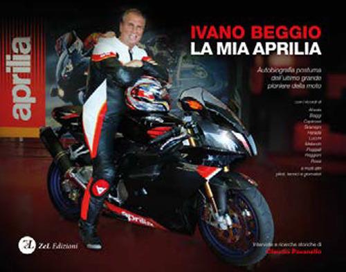 La mia Aprilia. Autobiografia postuma dell'ultimo grande pioniere della moto - Ivano Beggio - copertina