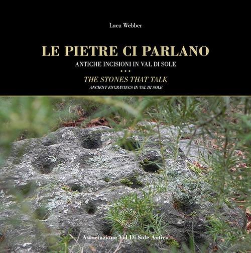 Le pietre ci parlano. Antiche incisioni in Val di Sole-The stones that talk. Ancient engravings in Val di Sole - Luca Webber - copertina