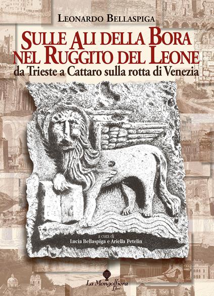 Sulle ali della Bora nel ruggito del leone. Da Trieste a Cattaro sulla rotta di Venezia - Leonardo Bellaspiga - copertina