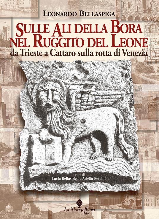 Sulle ali della Bora nel ruggito del leone. Da Trieste a Cattaro sulla rotta di Venezia - Leonardo Bellaspiga - copertina