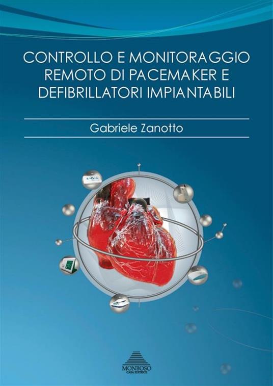 Controllo e monitoraggio remoto di pacemaker e defibrillatori impiantabili. Razionale, tecnologie, modelli organizzativi - Gabriele Zanotto,S. De Bona - ebook