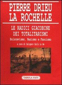 Le radici giacobine dei totalitarismi. Bolscevismo, nazismo e fascismo - Pierre Drieu La Rochelle - copertina