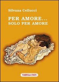 Per amore... Solo per amore - Silvana Cellucci - copertina