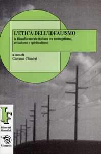 Libro L' etica dell'idealismo. La filosofia morale italiana tra neohegelismo, attualismo e spiritualismo Giovanni Chimirri