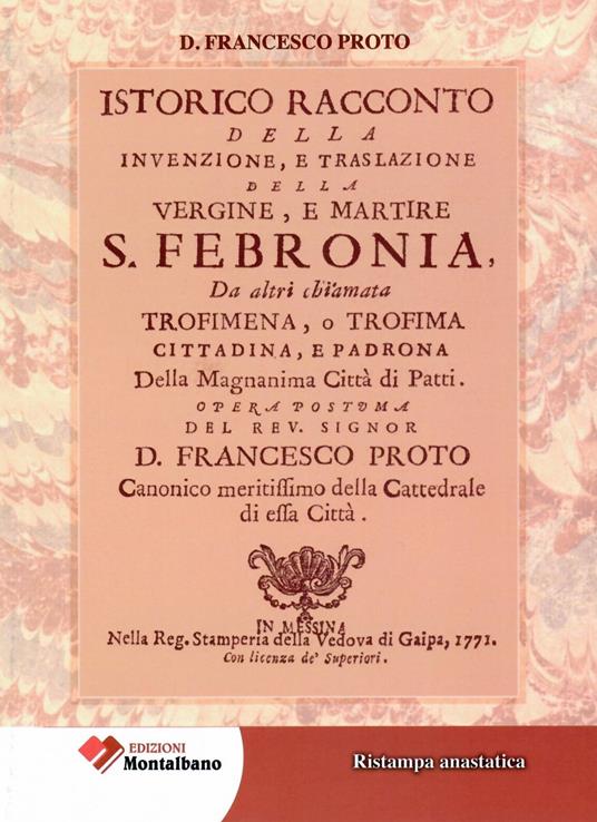 Istorico racconto della Invenzione, e traslazione della vergine e martire S. Febronia, da altri chiamata Trofimena, o Trofima. Cittadina, e Padrona della magnanima Città di Patti - Francesco Proto - copertina