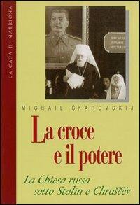 La croce e il potere. La Chiesa russa sotto Stalin e Chruscev - Michail Skarovskij - copertina