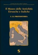 Il Museo delle antichità etrusche e italiche. Vol. 1: La protostoria.