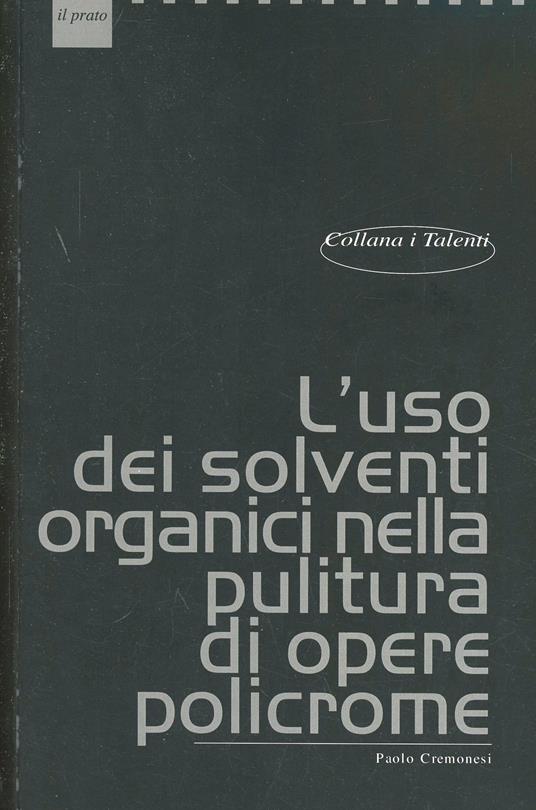 L'uso dei solventi organici nella pulitura di opere policrome - Paolo Cremonesi - copertina