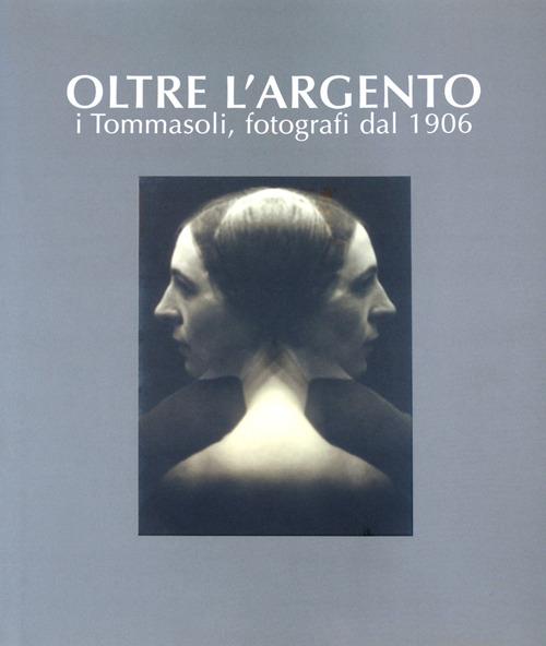 Oltre l'argento. I Tommasoli, fotografi dal 1906 - Luigi Meneghelli - copertina