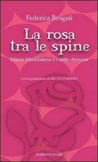 La rosa tra le spine. Maria Maddalena e i sette demoni - Federica Brugali - copertina