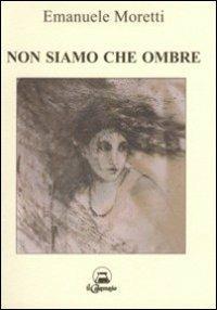 Non siamo che ombre - Emanuele Moretti - copertina