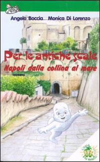 Per le antiche scale. Napoli dalla collina al mare - Angelo Boccia,Monica Di Lorenzo - copertina