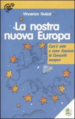 La nostra nuova Europa. Com'è nata e come funziona la Comunità europea