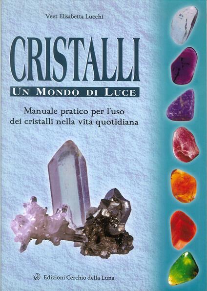 Cristalli. Un mondo di luce. Manuale pratico per l'uso dei cristalli nella vita quotidiana - Elisabetta V. Lucchi - copertina