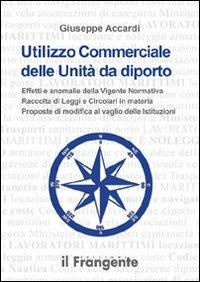 Utilizzo commerciale delle unità da diporto. Effetti e anomalie della vigente normativa, raccolta di leggi e circolari in materia, proposte di modifica al vaglio... - Giuseppe Accardi - copertina